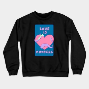 Love is Madness Crewneck Sweatshirt